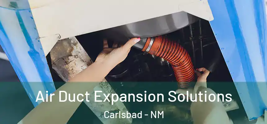  Air Duct Expansion Solutions Carlsbad - NM