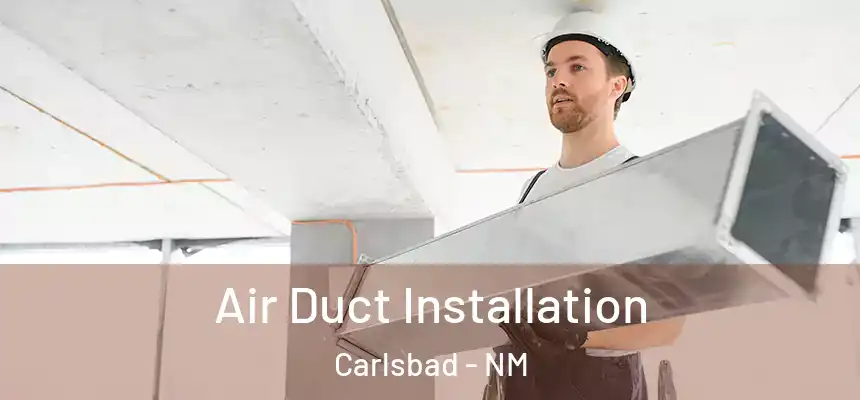  Air Duct Installation Carlsbad - NM