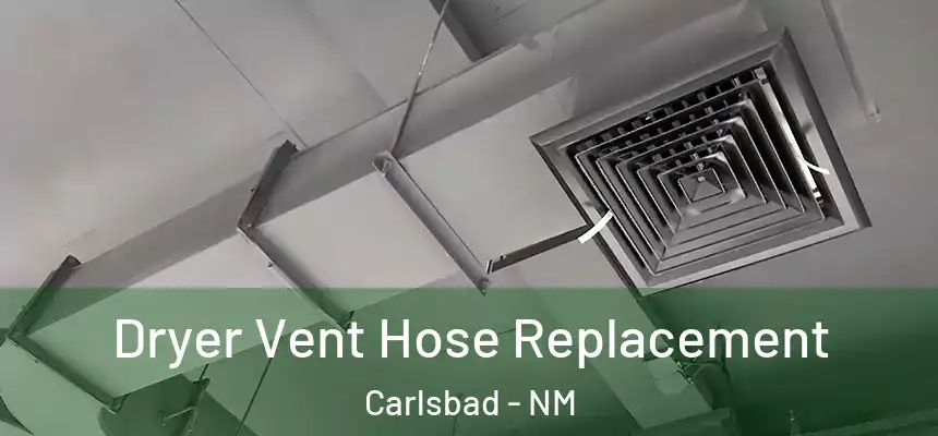  Dryer Vent Hose Replacement Carlsbad - NM