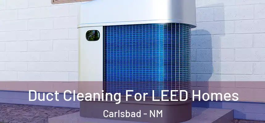  Duct Cleaning For LEED Homes Carlsbad - NM