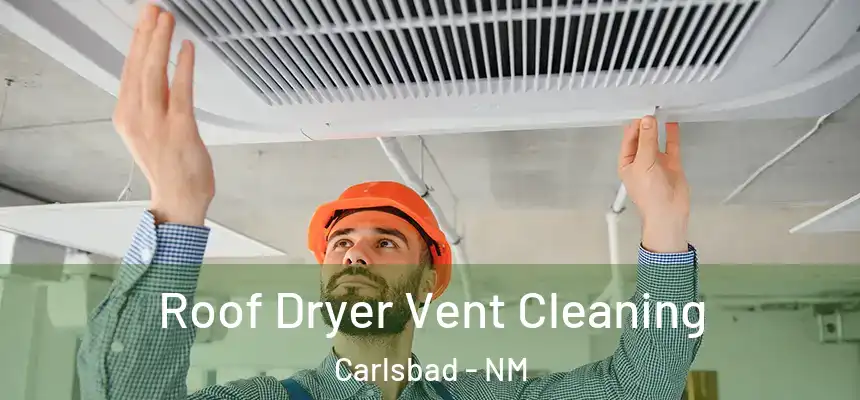 Roof Dryer Vent Cleaning Carlsbad - NM