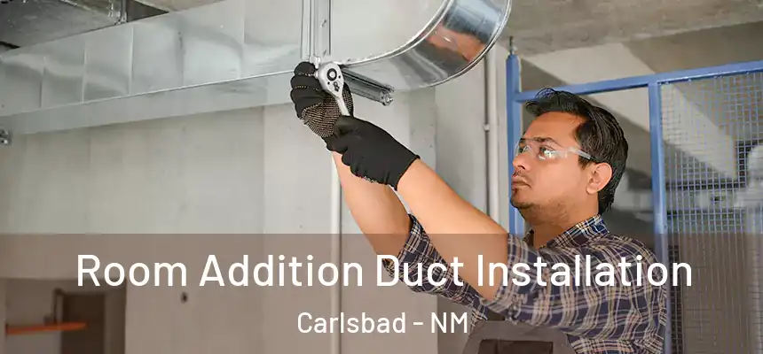 Room Addition Duct Installation Carlsbad - NM